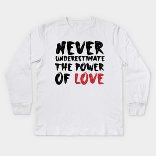 Never underestimate the power of love Kids Long Sleeve T-Shirt